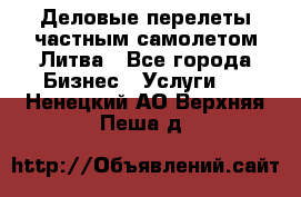 Деловые перелеты частным самолетом Литва - Все города Бизнес » Услуги   . Ненецкий АО,Верхняя Пеша д.